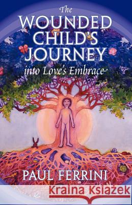 The Wounded Child's Journey into Love's Embrace Ferrini, Paul 9781879159068 Heartways Press