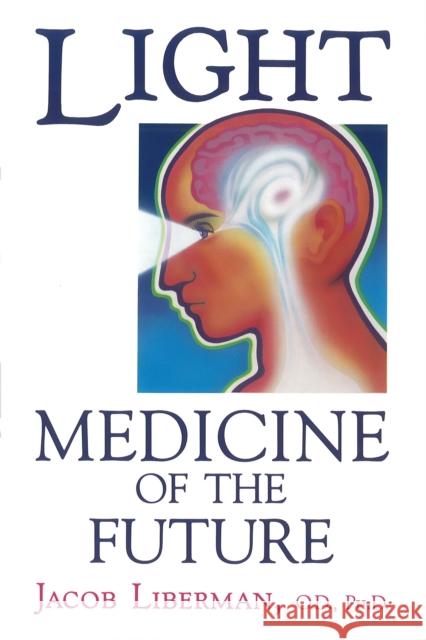 Light: Medicine of the Future: How We Can Use It to Heal Ourselves NOW Jacob Liberman 9781879181014 Bear & Company