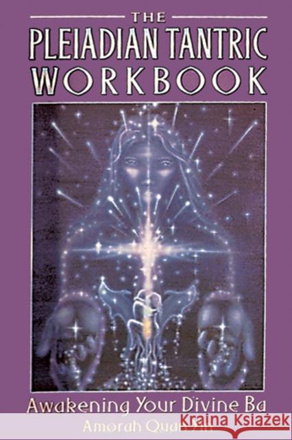 The Pleiadian Tantric Workbook: Awakening Your Divine Ba Yin, Amorah Quan 9781879181458 Inner Traditions Bear and Company