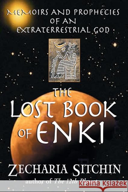 The Lost Book of Enki: Memoirs and Prophecies of an Extraterrestrial God Sitchin, Zecharia 9781879181830 Bear & Company