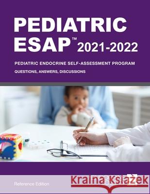 Pediatric ESAP 2021-2022 Pediatric Endocrine Self-Assessment Program Questions, Answers, Discussions Liuska M. Pesce Paola a. Palm 9781879225978