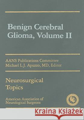 Benign Cerebral Glioma, Volume II Apuzzo                                   Michael L. Apuzzo Aans Publications Committee 9781879284357 American Association of Neurological Surgeons