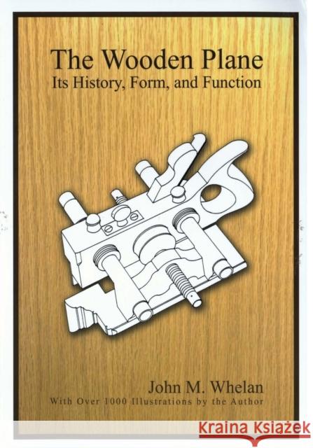 The Wooden Plane: Its History, Form & Function John M. Whelen 9781879335325