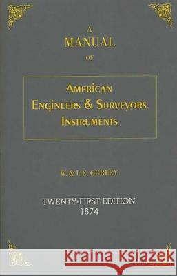 A Manual of American Engineer's and Surveyor's Instruments, 21st Edition Gurley, L. E. 9781879335349 Astragal Press