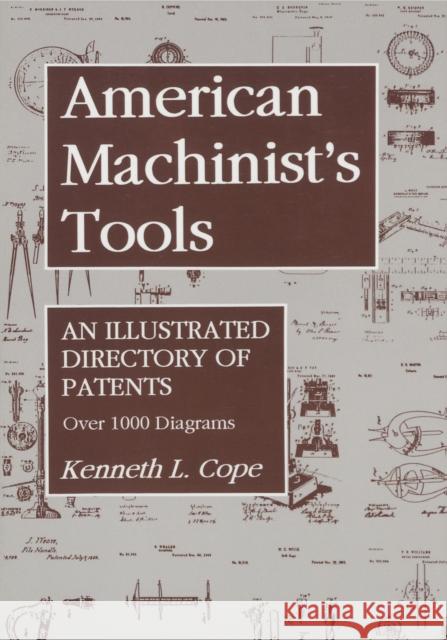 American Machinist's Tools: An Illustrated Directory of Patents Kenneth L. Cope   9781879335400 Astragal Press