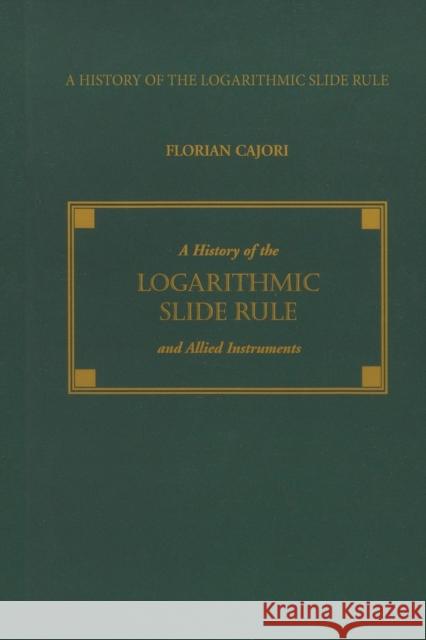 A History of the Logarithmic Slide Rule and Allied Instruments Cajori, Florian 9781879335523