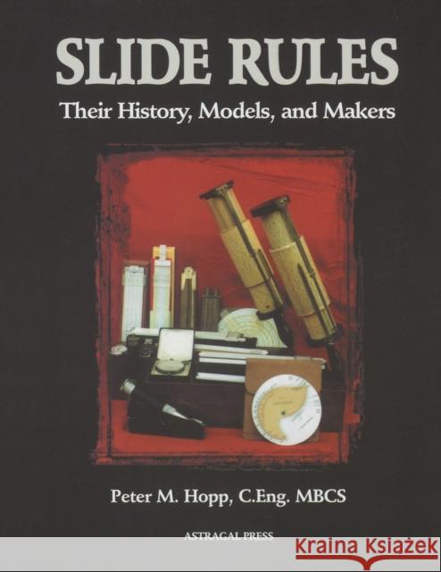 Slide Rules: Their History, Models, and Makers Peter M. Hopp 9781879335868 Astragal Press