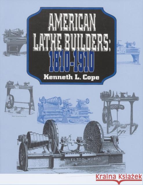 American Lathe Builders, 1810-1910 Kenneth L. Cope 9781879335998 Astragal Press
