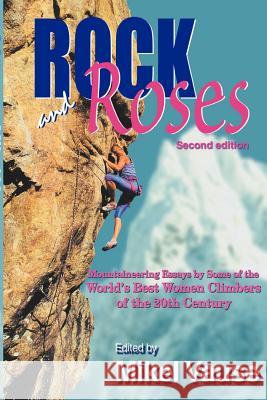 Rock and Roses: Mountaineering Essays by Some of the World's Best Women Climbers of the 20th Century Mikel Vause 9781879415287
