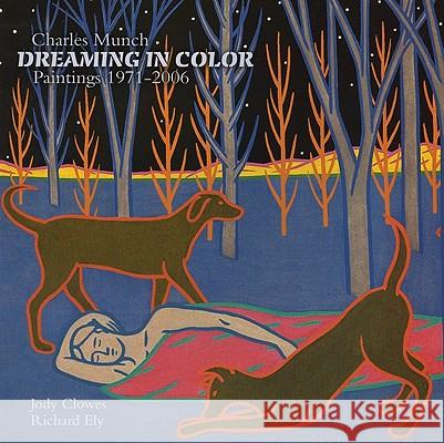 Charles Munch, Dreaming in Color : Paintings 1971-2006 Jody Clowes Richard Ely 9781879483965 University of Wisconsin Press