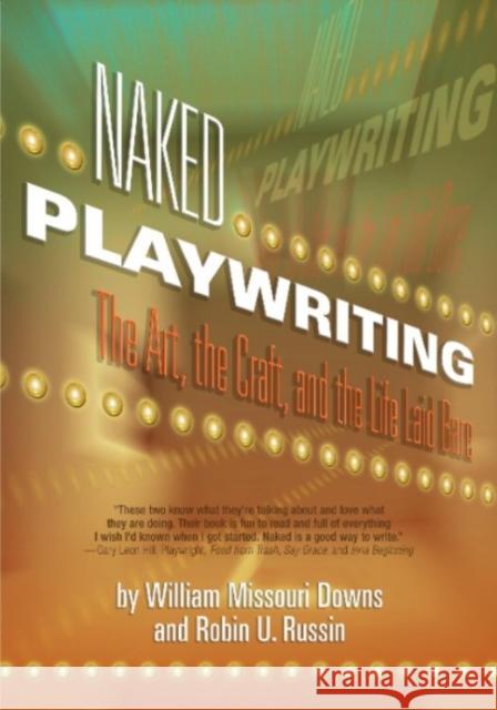 Naked Playwriting: The Art, the Craft & the Life Laid Bare William Missouri Downs, Robin U Russin 9781879505766 Silman-James Press,U.S.