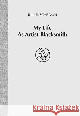 My Life as Artist-Blacksmith Julius Schramm 9781879535275
