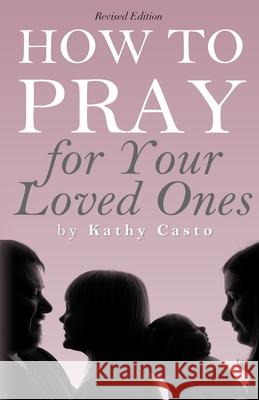 How To Pray for Your Loved Ones Revised Edition Kathy Casto 9781879545021 Hisway Prayer Publications