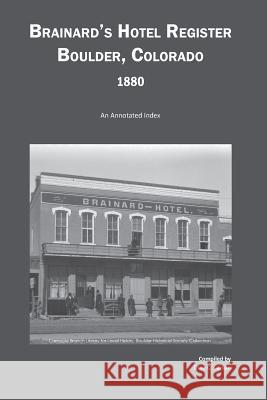 Brainard's Hotel Register, Boulder, Colorado, 1880: An Annotated Index Dina C. Carson 9781879579866 Iron Gate Publishing (CO)