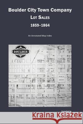 Boulder City Town Company Lot Sales 1859-1864: An Annotated Map Guide Dina C. Carson 9781879579873 Iron Gate Publishing (CO)