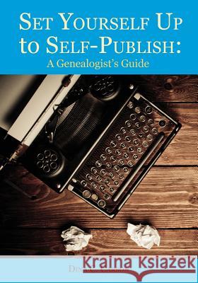 Set Yourself Up to Self-Publish: A Genealogist's Guide Dina C Carson   9781879579996 Iron Gate Publishing (CO)