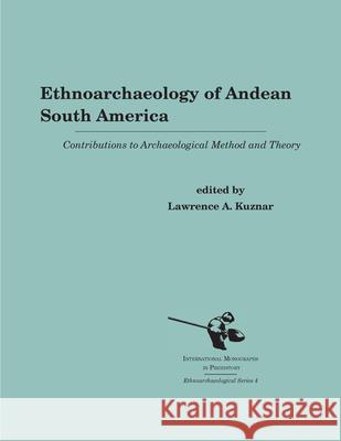 Ethnoarchaeology of Andean South America: Contributions to Archaeological Method and Theory Kuznar, Lawrence A. 9781879621299 International Monographs in Prehistory