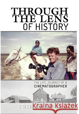 Through the Lens of History: The Life Journey of a Cinematographer Erik Daarstad 9781879628496 Keokee Co. Publishing, Inc.