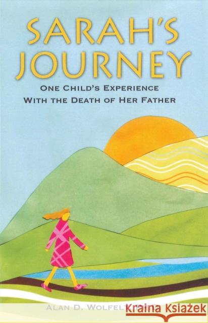 Sarah's Journey: One Child's Experience with the Death of Her Father Alan D., Wolfelt Lori Mackey Alan D., Wolfelt 9781879651036 Companion Press (CO)