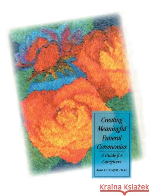 Creating Meaningful Funeral Ceremonies Alan D., Wolfelt Alan D., Wolfelt 9781879651081 Companion Press (CO)