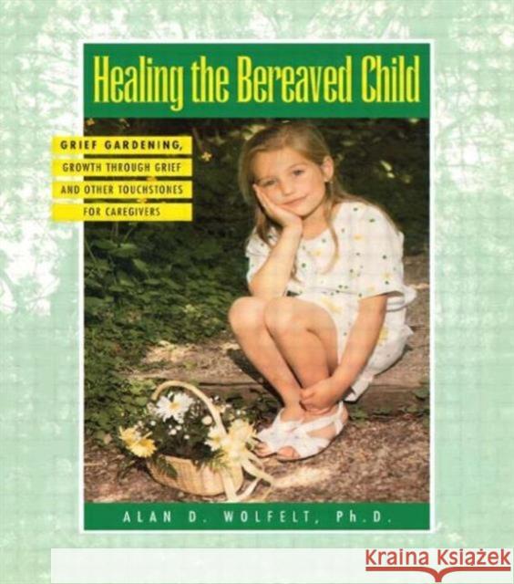 Healing The Bereaved Child Alan D., Wolfelt 9781879651104 Companion Press (CO)