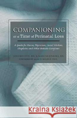 Companioning at a Time of Perinatal Loss: A Guide for Nurses, Physicians, Social Workers, Chaplains and Other Bedside Caregivers Jane Heustis Marcia Meyer Jenkins Alan D., Wolfelt 9781879651470 Companion Press