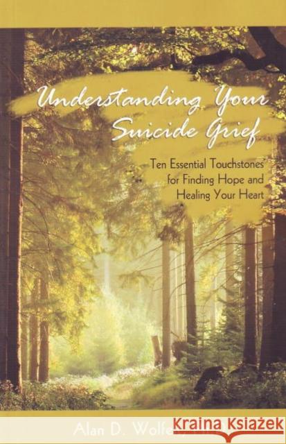 Understanding Your Suicide Grief: Ten Essential Touchstones for Finding Hope and Healing Your Heart Wolfelt, Alan D. 9781879651586 Companion Press (CO)