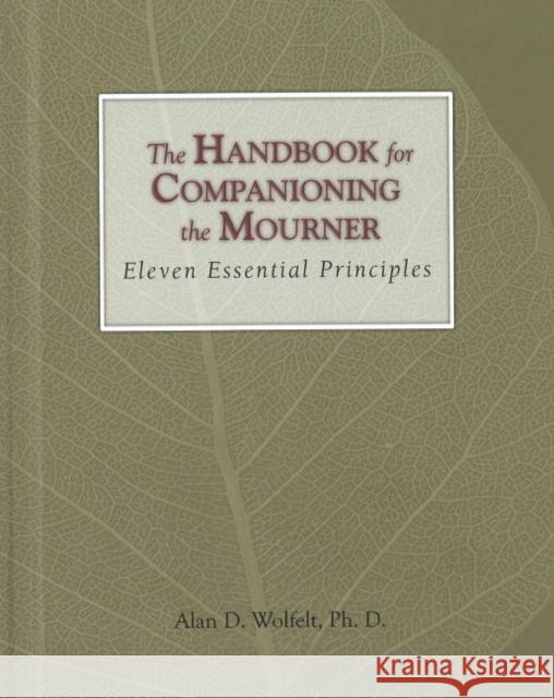 The Handbook for Companioning the Mourner: Eleven Essential Principles Wolfelt, Alan D. 9781879651616
