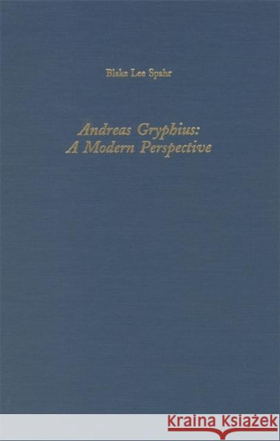 Andreas Gryphius: A Modern Perspective Blake Lee Spahr 9781879751651 Camden House (NY)