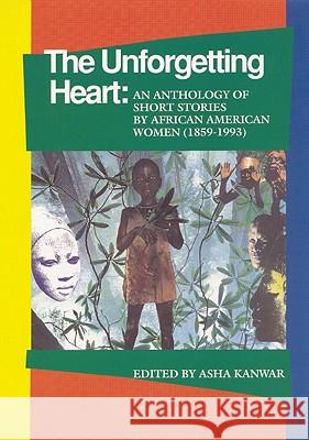 The Unforgetting Heart: An Anthology of Short Stories by African American Women, 1959-1992 Asha Kanwar 9781879960305