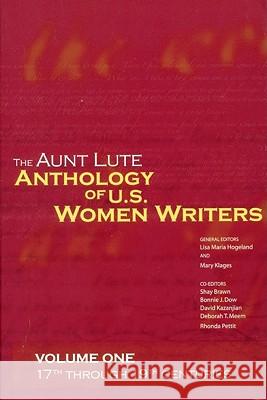The Aunt Lute Anthology of U.S. Women Writers, Volume One: 17th Through 19th Centuries Lisa Maria Hogeland Mary Klages 9781879960688