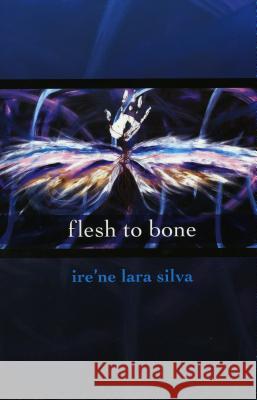 Flesh to Bone Ire'ne Lara Silva 9781879960886 Aunt Lute Books
