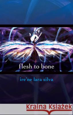 Flesh to Bone Ire'ne Lara Silva 9781879960886 Aunt Lute Books