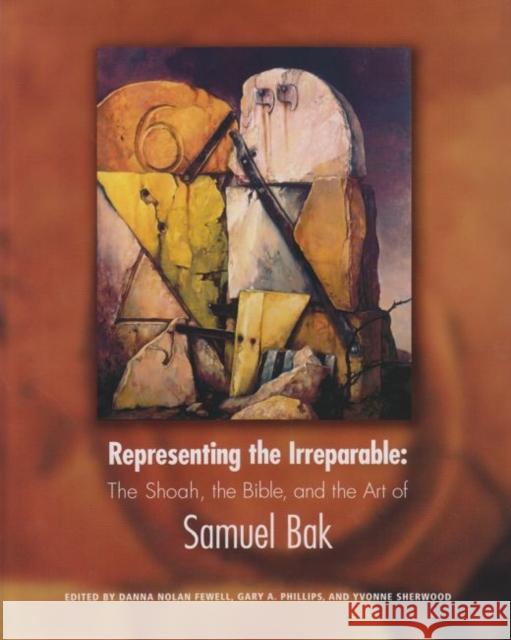 Representing the Irreparable: The Shoah, the Bible, and the Art of Samuel Bak Fewell, Danna Nolan 9781879985186 Pucker Art Publications