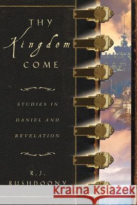 Thy Kingdom Come: Studies in Daniel and Revelation Rousas John Rushdoony 9781879998216