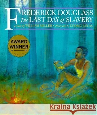 Frederick Douglass: The Last Day of Slavery William Miller Cedric Lucas 9781880000427 Lee & Low Books