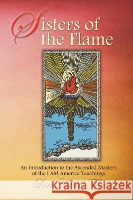Sisters of the Flame: An Introduction to the Ascended Masters of the I AM America Teachings Toye, Lori Adaile 9781880050262 I Am America Seventh Ray Publishing