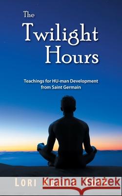 The Twilight Hours: Teachings for HU-man Development from Saint Germain Lori Adaile Toye 9781880050408 I Am America Seventh Ray Publishing