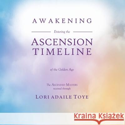Awakening: Entering the Ascension Timeline of the Golden Age Lori Adaile Toye 9781880050484 I Am America Seventh Ray Publishing