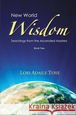 New World Wisdom, Book Two: Teachings from the Ascended Masters Lori Adaile Toye 9781880050668 I Am America Seventh Ray Publishing