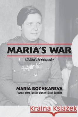 Maria's War: A Soldier's Autobiography Maria Bochkareva   9781880100516 Russian Information Services, Inc.