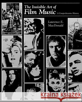 The Invisible Art of Film Music: A Comprehensive History Laurence E. MacDonald 9781880157565 Ardsley House
