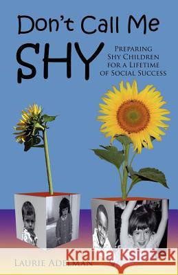 Don't Call Me Shy: Preparing Shy Children for a Lifetime of Social Success Laurie Adelman 9781880292327 Langmarc Publishing