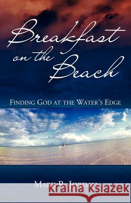 Breakfast on the Beach: Finding God at the Water's Edge Mark R. Jordan Karen Morgan 9781880292938 Langmarc Publishing