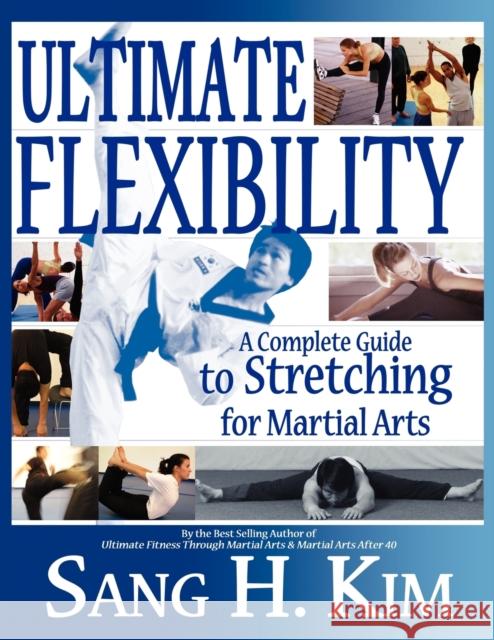 Ultimate Flexibility: A Complete Guide to Stretching for Martial Arts Sang H Kim, PhD 9781880336830 Turtle Press,U.S.