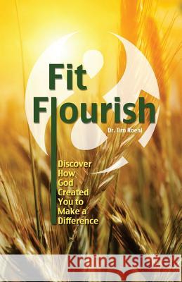 Fit and Flourish: Discover How God Created You to Make a Difference Dr Tim Roehl 9781880338551