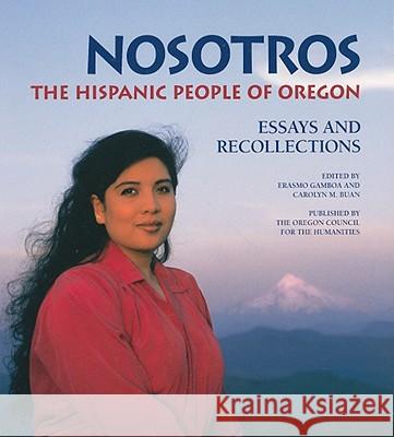 Nosotros: The Hispanic People of Oregon Erasmo Gamboa Carolyn M. Buan Jeanne E. Galick 9781880377017 Oregon Council for the Humanities