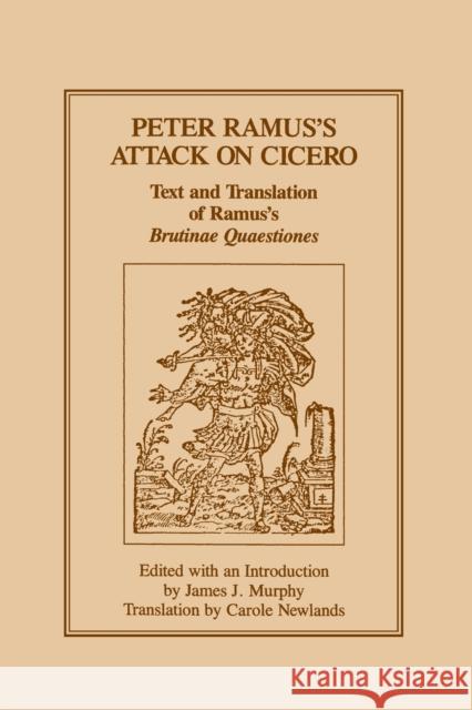 Peter Ramus's Attack on Cicero: Text and Translation of Ramus's Brutinae Quaestiones Murphy, James J. 9781880393017 Taylor & Francis