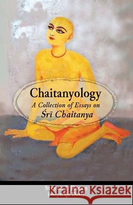 Chaitanyology: A Collection of Essays on Śrī Chaitanya Satyarāja Dāsa Steven J Rosen  9781880404461 Bookwrights Press