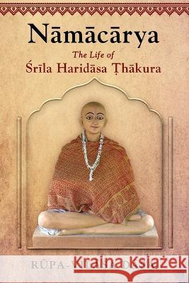 Namacarya: The Life of Srila Haridasa Thakura Rupa-Vilasa Dasa   9781880404515 Bookwrights Press